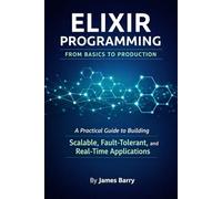Elixir Programming, From Basics to Production