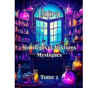 Elixiria - Tome 2 : Sortilèges et Mixtures Mystiques: Livre de coloriage mystique pour adultes • Potions magiques et relaxation mentale • Art-thérapie ésotérique
