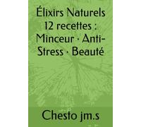 Élixirs Naturels 12 recettes : Minceur · Anti-Stress · Beauté (Collection Élixirs Naturels)