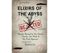 Elixirs of the Abyss: Recipes Banned by the Church, the State, and the Food Agencies