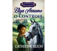 Eliza Assume o Controle: Um romance doce de época Regência com soldados feridos, corações dispostos e um lar pelo qual vale a pena lutar: 4 (As Noivas de Belle Haven)