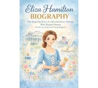 Eliza Hamilton Biography: The Inspiring Story of a Revolutionary Woman Who Shaped History (Perfect for Kids and Young Readers)