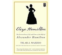 Eliza Hamilton: The Extraordinary Life and Times of the Wife of Alexander Hamilton