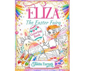 Eliza the Easter Fairy Coloring Book: A Magical Easter Coloring Adventure with Fairy Friends, Bunny Helpers, and Henry the Duck