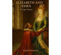 Elizabeth and Essex: A Tragic History