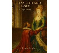 Elizabeth and Essex: A Tragic History