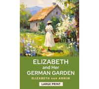 Elizabeth and Her German Garden: 1898 Witty Victorian Memoir of Nature and Self-Discovery (LARGE PRINT)