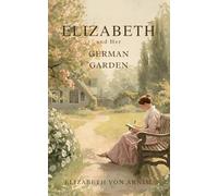 Elizabeth and Her German Garden: The complete, Unabridged 1898 Text With Unique Annotation