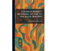 Elizabeth Barrett Browning: Letters to Her Sister, 1846-1859