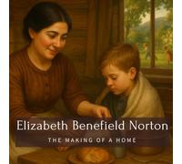 Elizabeth Benefield Norton: The Making of a Home (Family History StoryBooks)