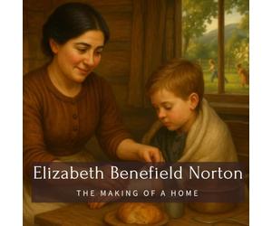 Elizabeth Benefield Norton: The Making of a Home (Family History StoryBooks)
