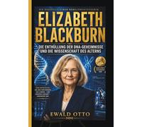 ELIZABETH BLACKBURN: DIE ENTHÜLLUNG DER DNA-GEHEIMNISSE UND DIE WISSENSCHAFT DES ALTERNS
