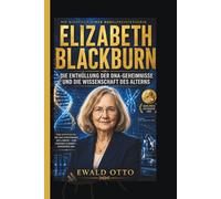 ELIZABETH BLACKBURN: DIE ENTHÜLLUNG DER DNA-GEHEIMNISSE UND DIE WISSENSCHAFT DES ALTERNS