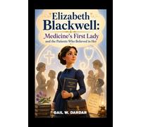ELIZABETH BLACKWELL: MEDICINE'S FIRST LADY AND THE PATIENTS WHO BELIEVED IN HER: HOW ONE BRAVE DREAMER BECAME AMERICA'S FIRST WOMAN DOCTOR