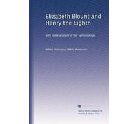 Elizabeth Blount and Henry the Eighth: with some account of her surroundings