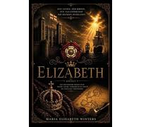 Elizabeth: Een historische roman over macht, liefde, verraad en de vrouw die Engeland veranderde