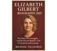 ELIZABETH GILBERT BIOGRAPHY 2025: Her Story, Her Struggles, and the Secrets Behind a Life of Creativity and Courage