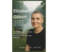 Elizabeth Gilbert New Biography: Focus on the way to the river: An Independent Reflection on Love, Loss, Grief, Creativity, Liberation, and Recovery