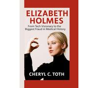 ELIZABETH HOLMES: From Tech Visionary to the Biggest Fraud in Medical History