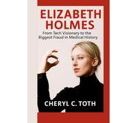 ELIZABETH HOLMES: From Tech Visionary to the Biggest Fraud in Medical History