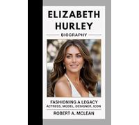 Elizabeth Hurley Biography: Fashioning a Legacy Actress, Model, Designer, Icon