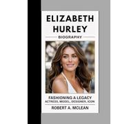 Elizabeth Hurley Biography: Fashioning a Legacy Actress, Model, Designer, Icon