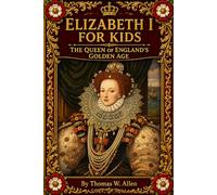Elizabeth I for Kids: The Queen of England's Golden Age (The Tudor Dynasty for Kids)