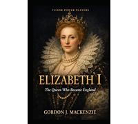 Elizabeth I: The Queen Who Became England (Tudor Power Players)