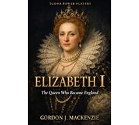 Elizabeth I: The Queen Who Became England (Tudor Power Players)