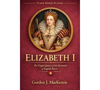 Elizabeth I: The Virgin Queen and the Invention of English Power (Tudor Power Players)