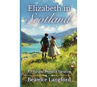 Elizabeth in Scotland: A Pride and Prejudice Variation (Elizabeth and Darcy Abroad)