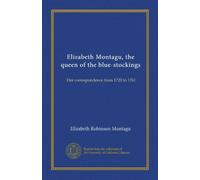 Elizabeth Montagu, the queen of the blue-stockings: Her correspondence from 1720 to 1761