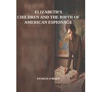 ELIZABETH O'BRIEN SERIES BOOK ONE: ELIZABETH O'BRIEN AND THE BIRTH OF AMERICAN ESPIONAGE