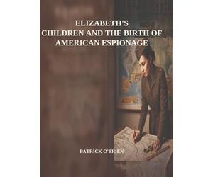 ELIZABETH O'BRIEN SERIES BOOK ONE: ELIZABETH O'BRIEN AND THE BIRTH OF AMERICAN ESPIONAGE