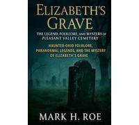 Elizabeth’s Grave: The Legend, of Pleasant Valley Cemetery: “Haunted Ohio Folklore, Paranormal Legends, and the Mystery of Elizabeth’s Grave.”