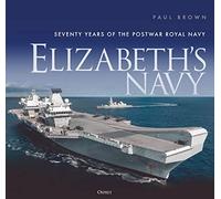 Elizabeth’s Navy: Seventy Years of the Postwar Royal Navy