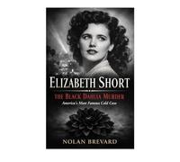 Elizabeth Short: The Black Dahlia Murder And America's Most Famous Cold Case