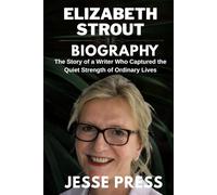 ELIZABETH STROUT BIOGRAPHY: The Story of a Writer Who Captured the Quiet Strength of Ordinary Lives