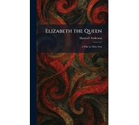 Elizabeth the Queen: A Play in Three Acts