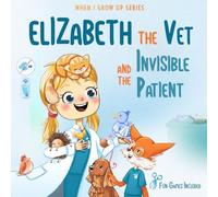Elizabeth The Vet and the Invisible Patient. Personalized Story About Vet ("When I Grow Up" Personalized Book Series for Elizabeth)
