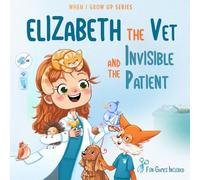 Elizabeth The Vet and the Invisible Patient. Personalized Story About Vet ("When I Grow Up" Personalized Book Series for Elizabeth)