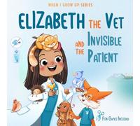 Elizabeth The Vet and the Invisible Patient. Personalized Story About Vet ("When I Grow Up" Personalized Book Series for Elizabeth)