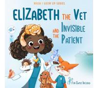 Elizabeth The Vet and the Invisible Patient. Personalized Story About Vet ("When I Grow Up" Personalized Book Series for Elizabeth)