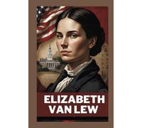 ELIZABETH VAN LEW: LINCOLN LADY SPYMASTER WHO HELPED TO WIN THE CIVIL WAR