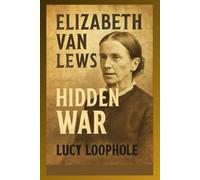 Elizabeth Van Lew’s Hidden War: The True Story of the Abolitionist Spy Who Aided Lincoln’s Victory (Loophole Investigations: UK and USA)