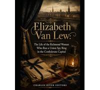 Elizabeth Van Lew: The Life of the Richmond Woman Who Ran a Union Spy Ring in the Confederate Capital