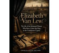 Elizabeth Van Lew: The Life of the Richmond Woman Who Ran a Union Spy Ring in the Confederate Capital