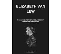 Elizabeth Van Lew: The Untold Story of Lincoln’s Secret Spymaster in Richmond