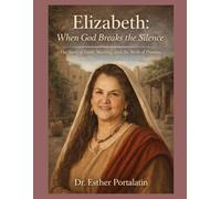 Elizabeth: When God Breaks the Silence: The Story of Faith, Waiting, and the Birth of Promise