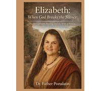 Elizabeth: When God Breaks the Silence: The Story of Faith, Waiting, and the Birth of Promise